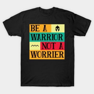 Be a warrior, not a worrier T-Shirt